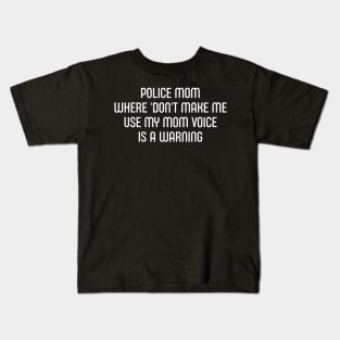 Police Mom Where 'Don't Make Me Use My Mom Voice' is a Warning Kids T-Shirt
